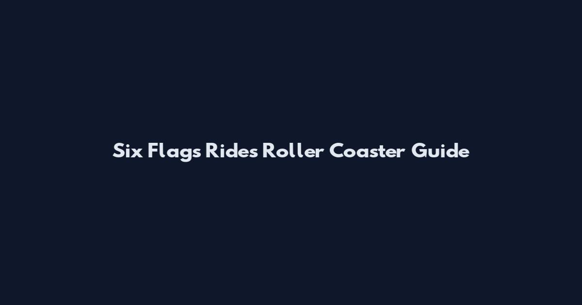 Six Flags Rides Roller Coaster Guide