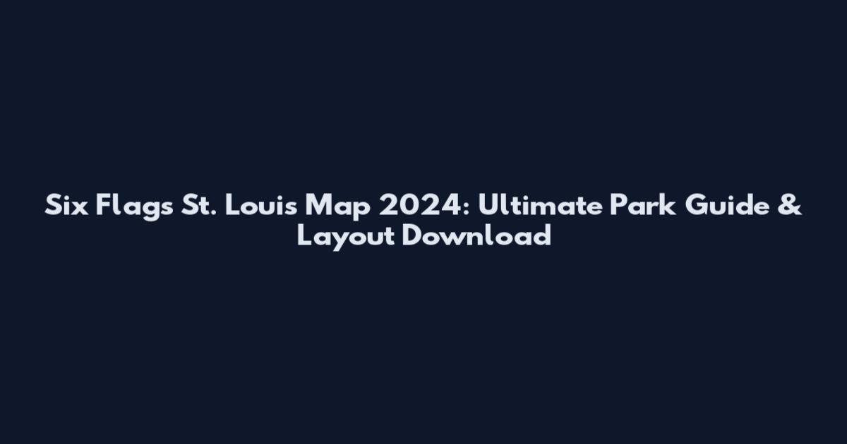 Six Flags St. Louis Map 2024: Ultimate Park Guide & Layout Download