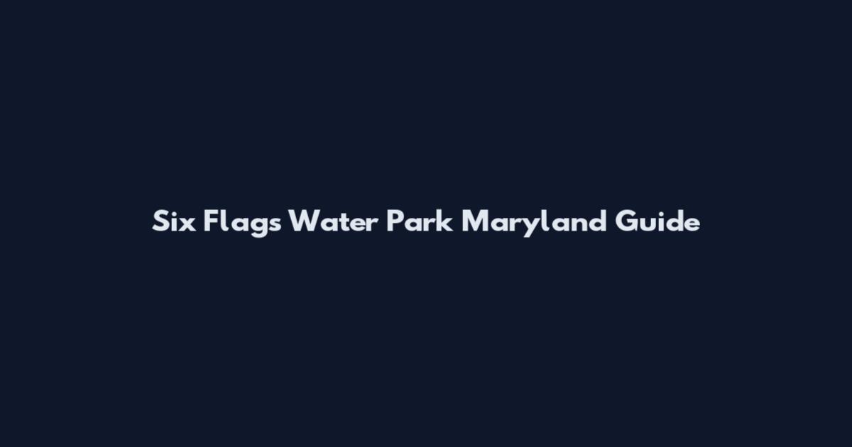 Six Flags Water Park Maryland Guide