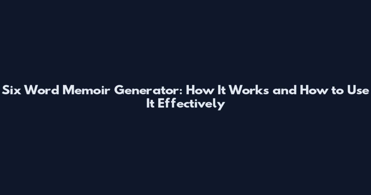 Six Word Memoir Generator: How It Works and How to Use It Effectively