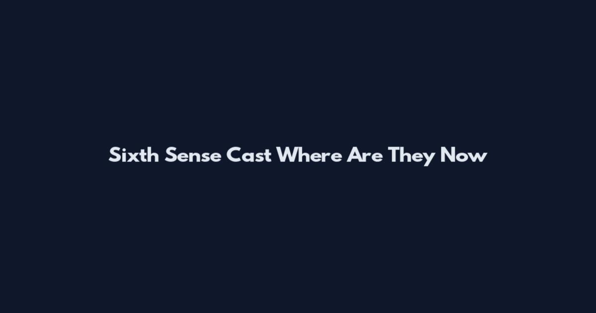 Sixth Sense Cast Where Are They Now