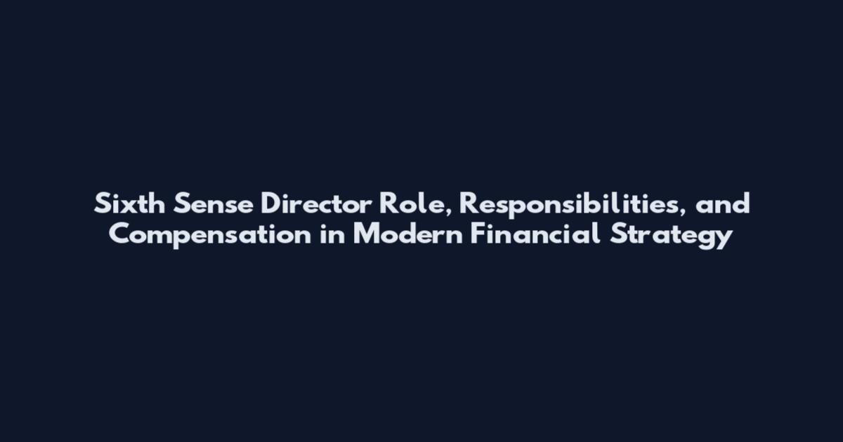 Sixth Sense Director Role, Responsibilities, and Compensation in Modern Financial Strategy