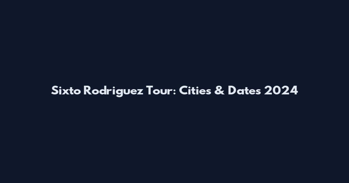 Sixto Rodriguez Tour: Cities & Dates 2024