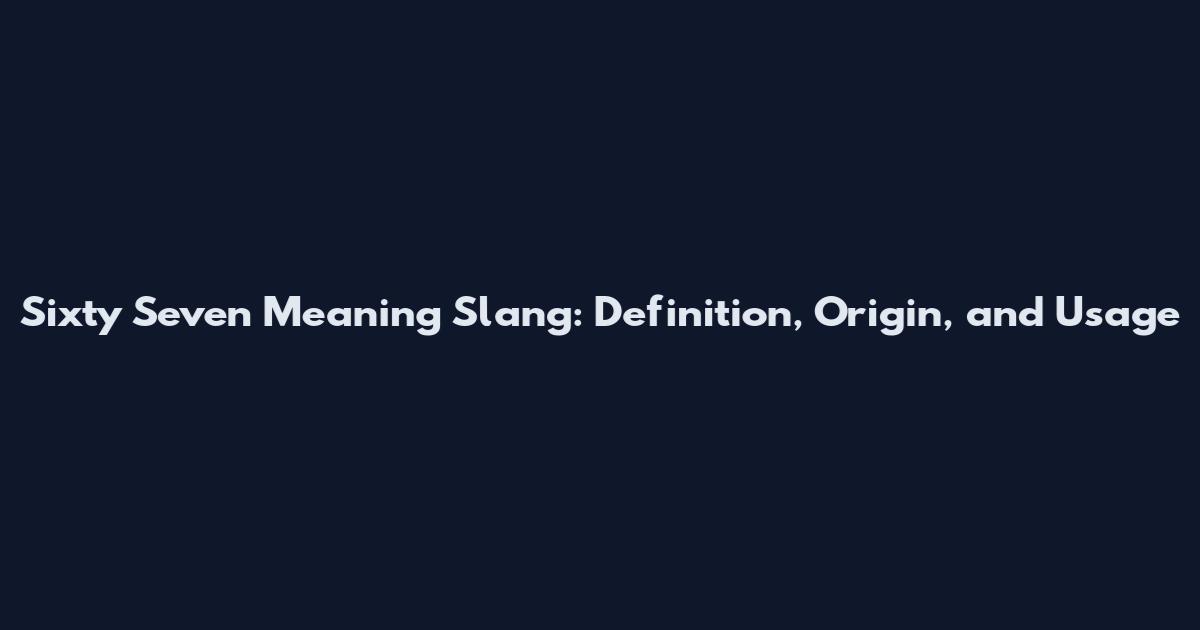 Sixty Seven Meaning Slang: Definition, Origin, and Usage