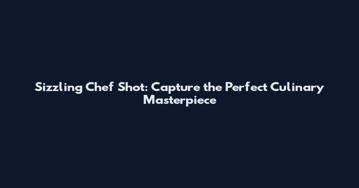 Sizzling Chef Shot: Capture the Perfect Culinary Masterpiece