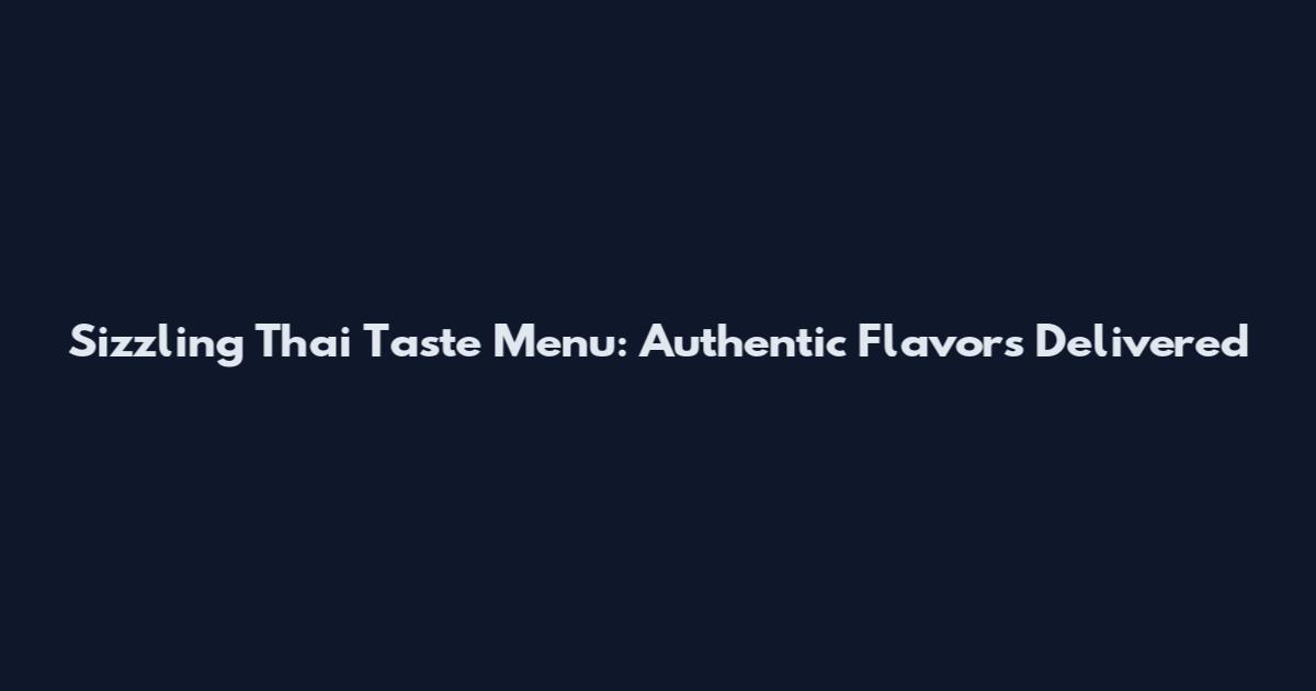 Sizzling Thai Taste Menu: Authentic Flavors Delivered