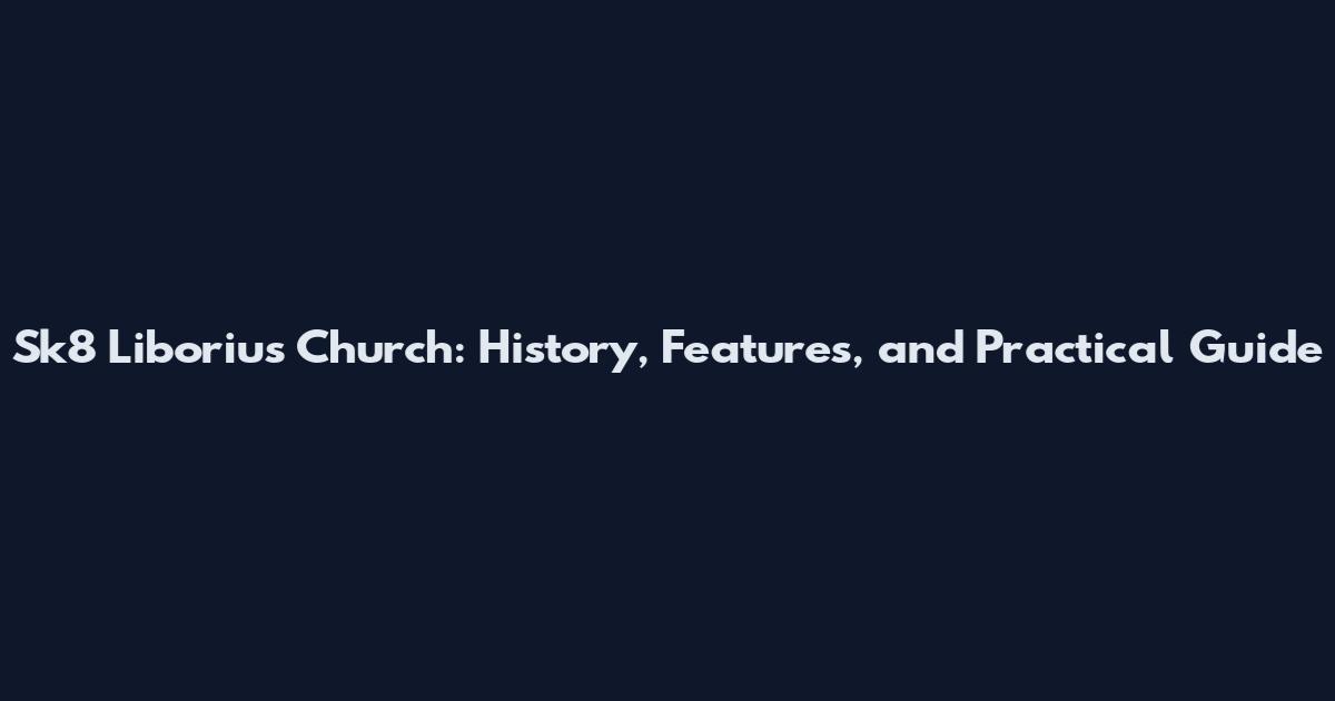 Sk8 Liborius Church: History, Features, and Practical Guide