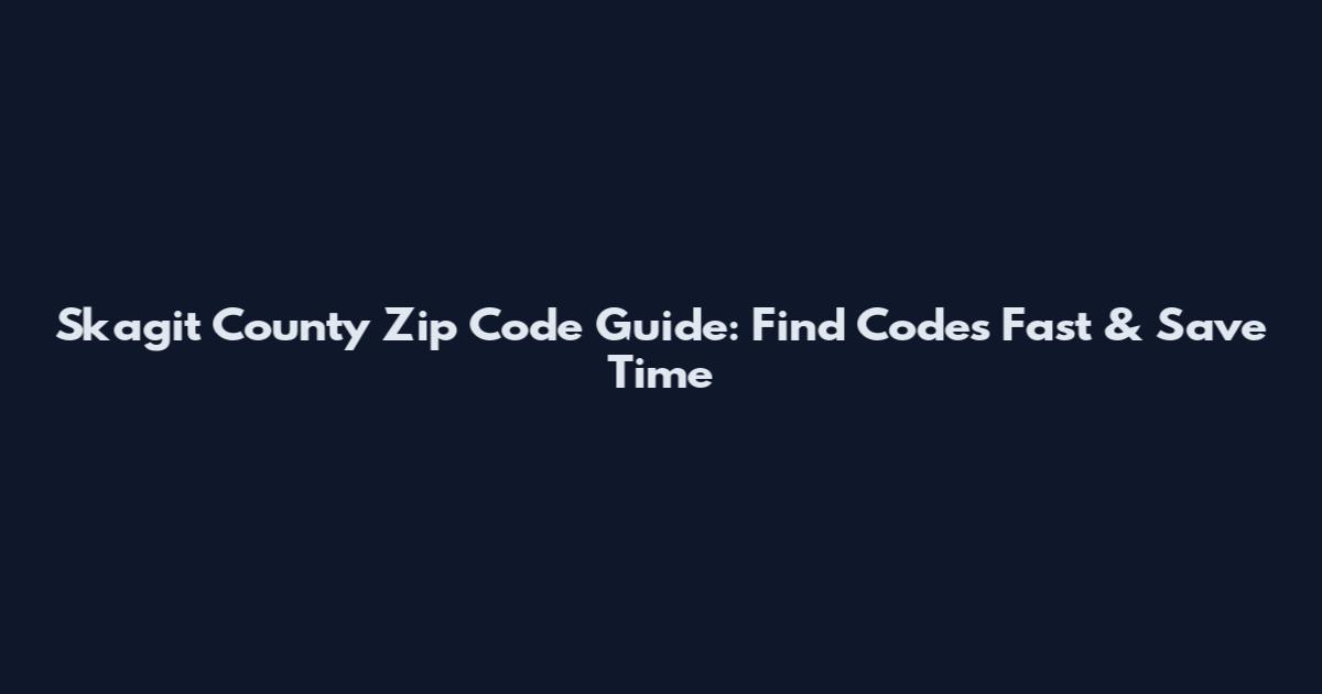 Skagit County Zip Code Guide: Find Codes Fast & Save Time