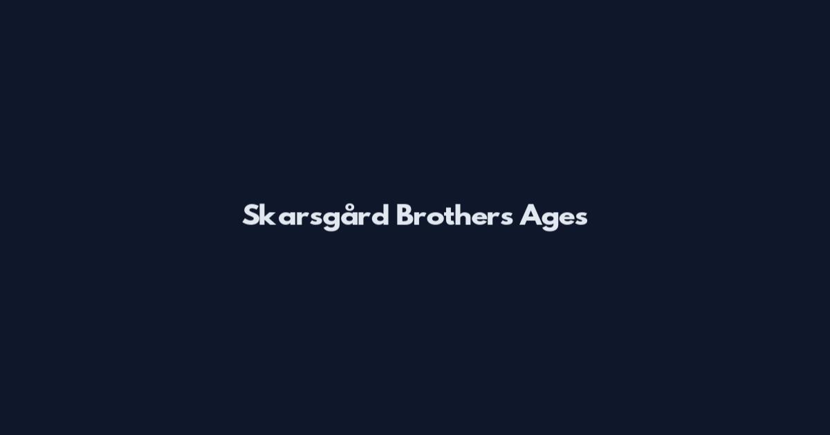 Skarsgård Brothers Ages