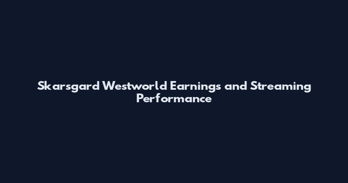 Skarsgard Westworld Earnings and Streaming Performance