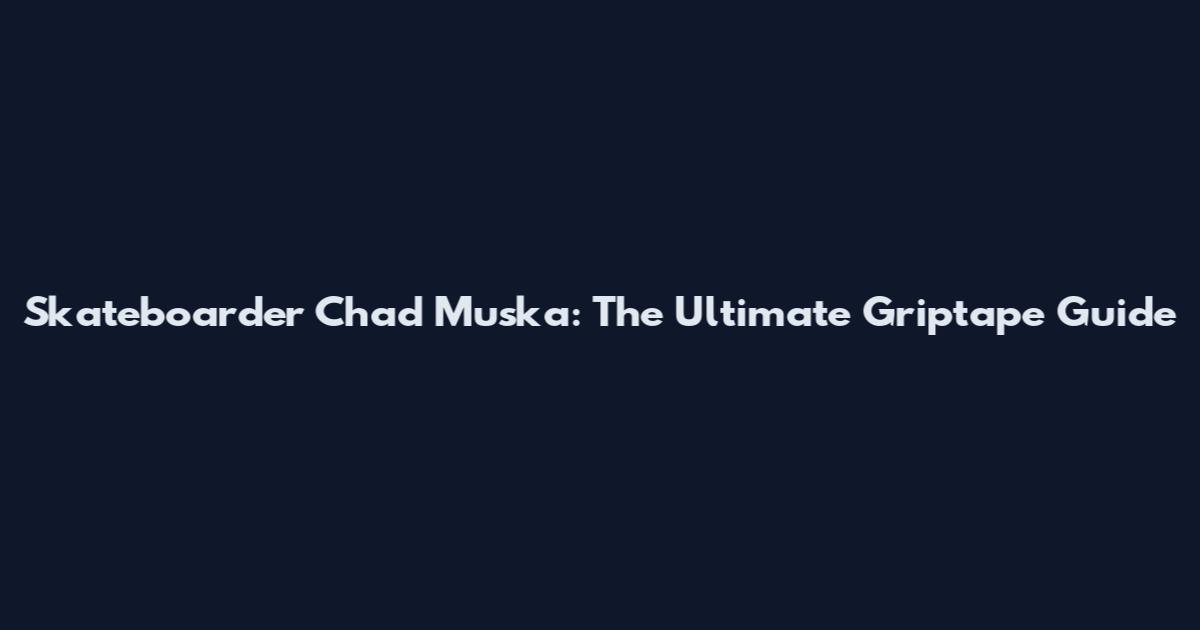 Skateboarder Chad Muska: The Ultimate Griptape Guide