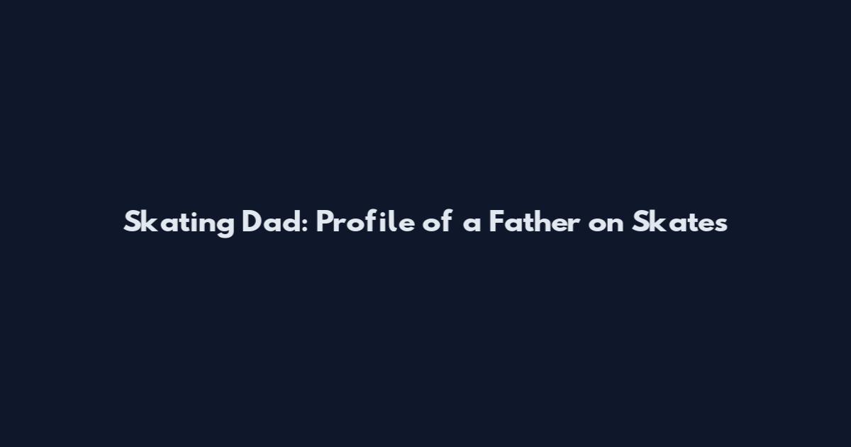 Skating Dad: Profile of a Father on Skates
