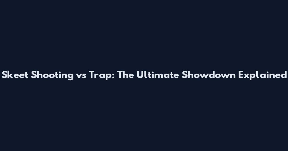 Skeet Shooting vs Trap: The Ultimate Showdown Explained