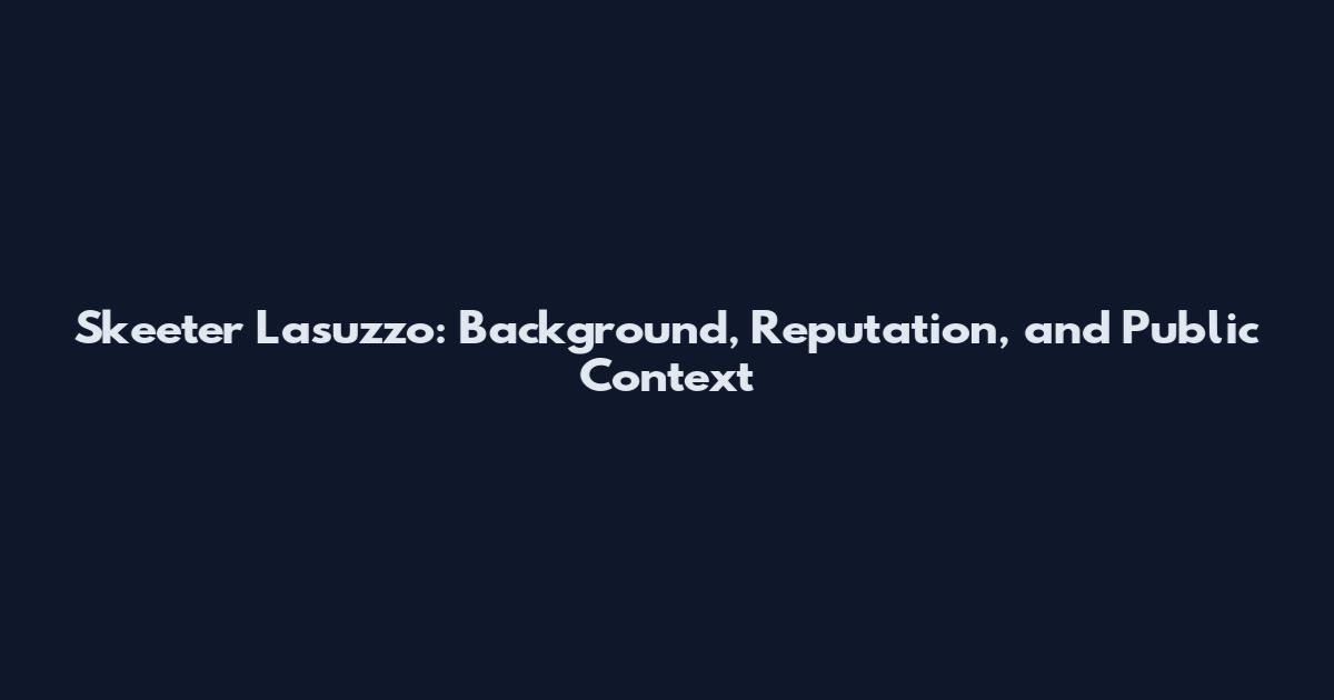 Skeeter Lasuzzo: Background, Reputation, and Public Context
