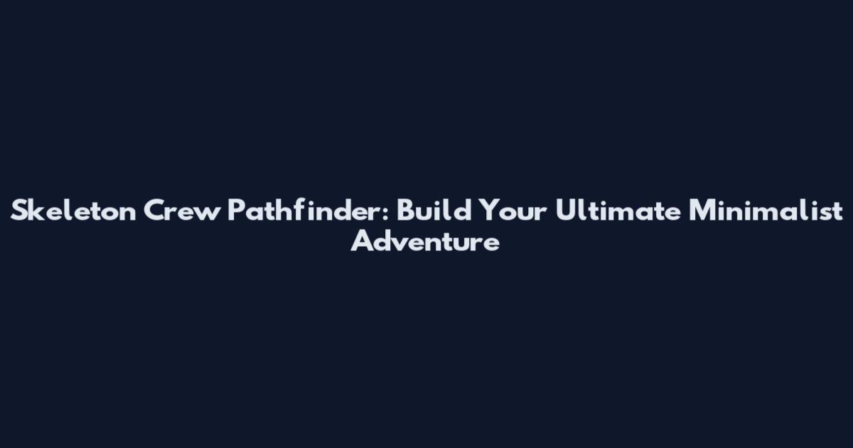 Skeleton Crew Pathfinder: Build Your Ultimate Minimalist Adventure