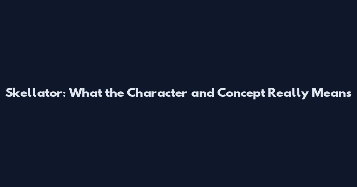 Skellator: What the Character and Concept Really Means