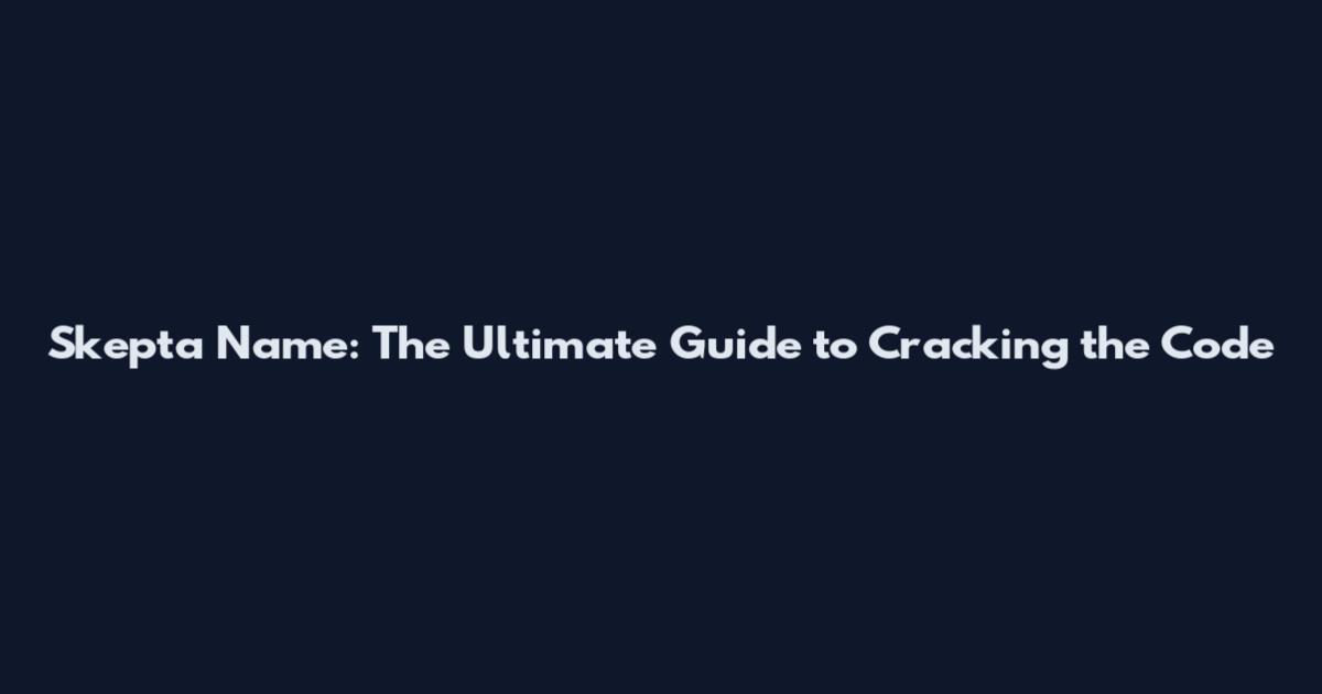 Skepta Name: The Ultimate Guide to Cracking the Code