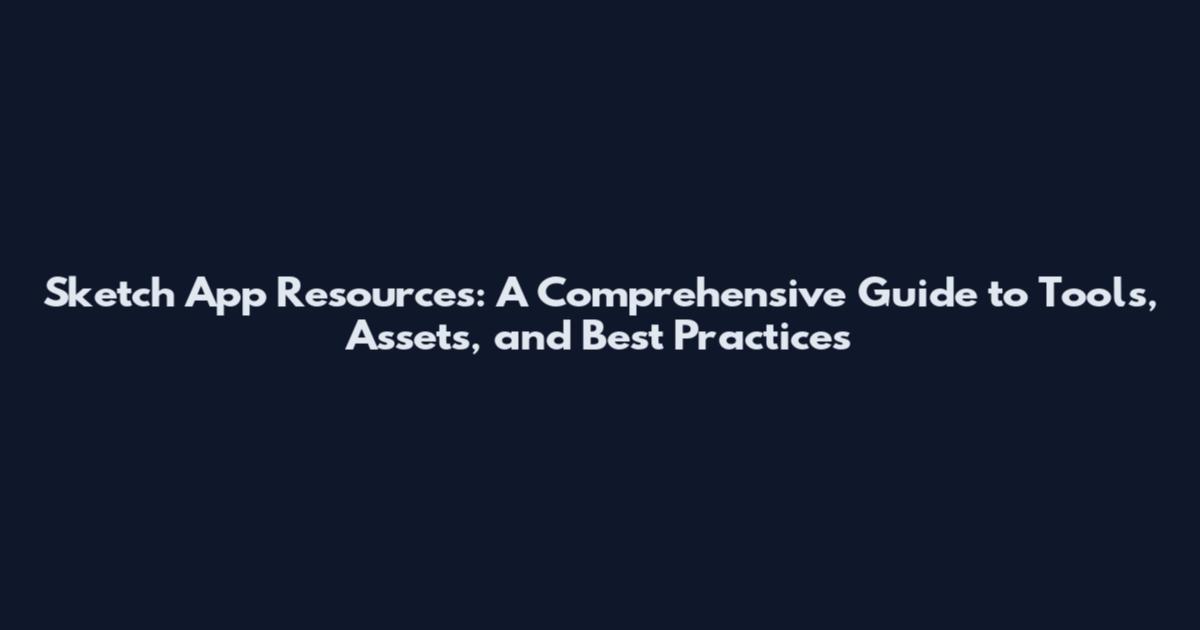 Sketch App Resources: A Comprehensive Guide to Tools, Assets, and Best Practices