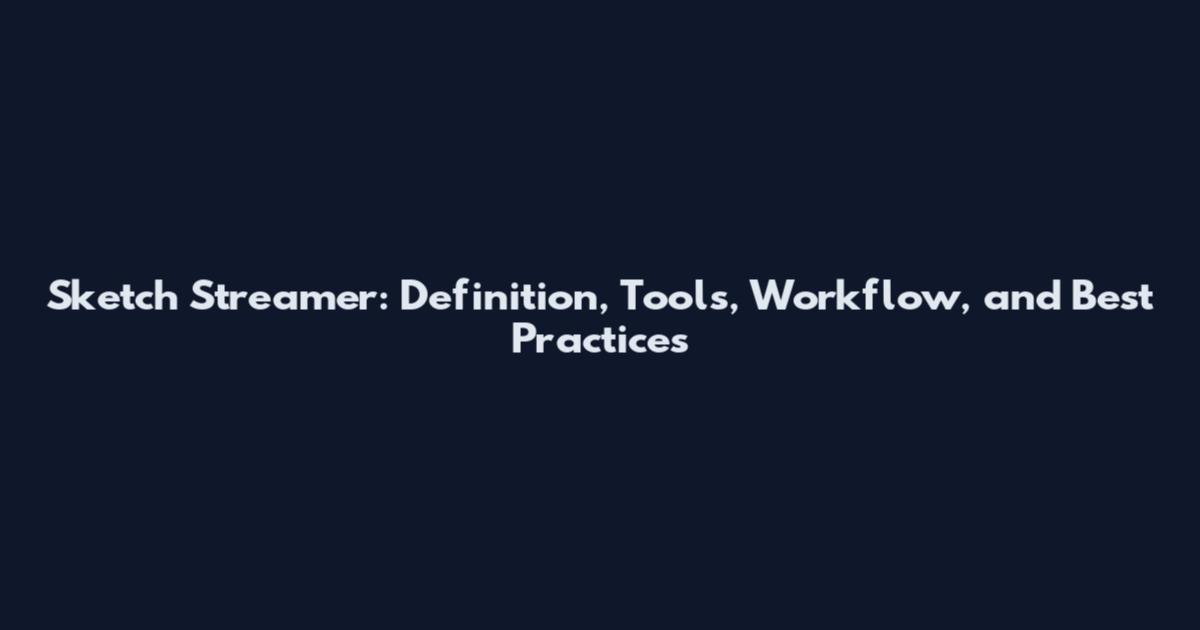 Sketch Streamer: Definition, Tools, Workflow, and Best Practices