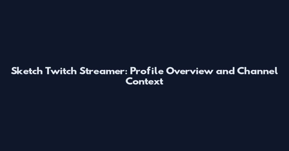 Sketch Twitch Streamer: Profile Overview and Channel Context