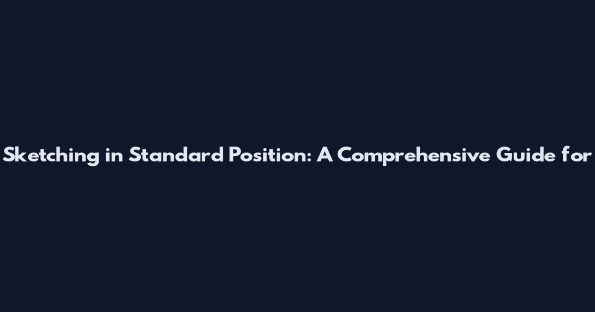 Sketching in Standard Position: A Comprehensive Guide for