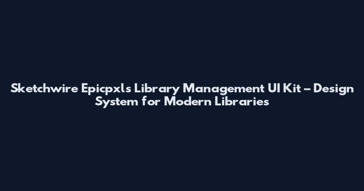 Sketchwire Epicpxls Library Management UI Kit – Design System for Modern Libraries