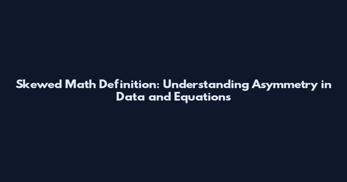 Skewed Math Definition: Understanding Asymmetry in Data and Equations