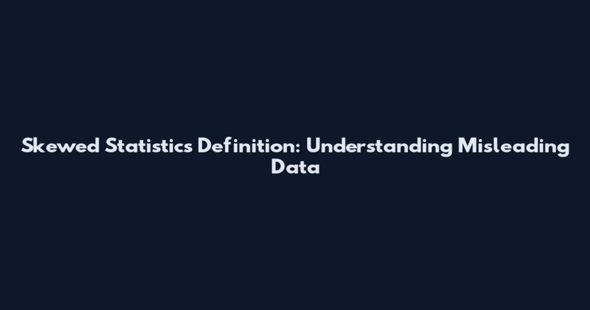 Skewed Statistics Definition: Understanding Misleading Data