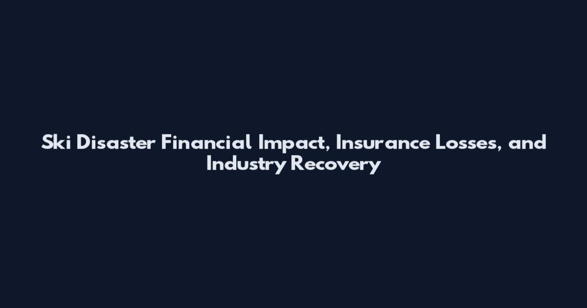 Ski Disaster Financial Impact, Insurance Losses, and Industry Recovery