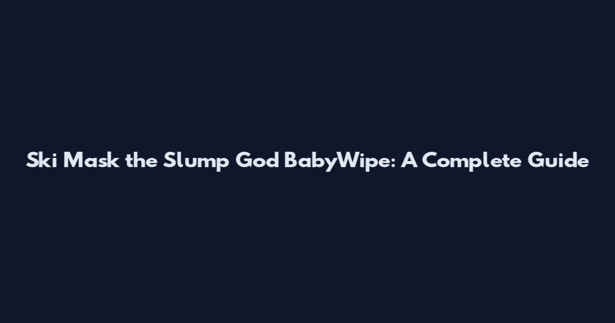 Ski Mask the Slump God BabyWipe: A Complete Guide