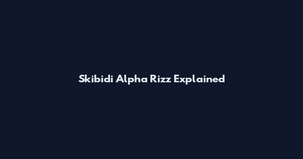 Skibidi Alpha Rizz Explained