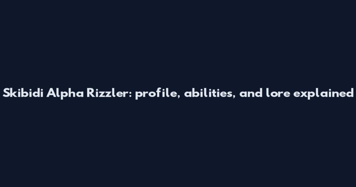 Skibidi Alpha Rizzler: profile, abilities, and lore explained