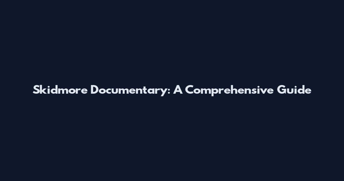 Skidmore Documentary: A Comprehensive Guide