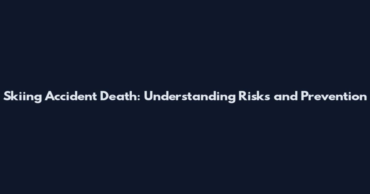 Skiing Accident Death: Understanding Risks and Prevention