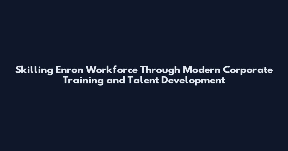 Skilling Enron Workforce Through Modern Corporate Training and Talent Development