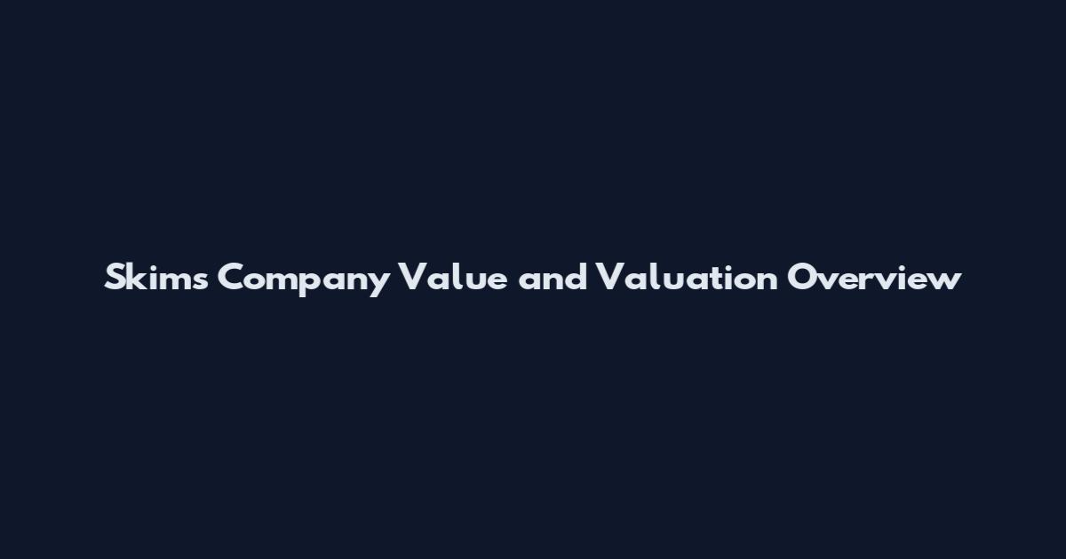 Skims Company Value and Valuation Overview