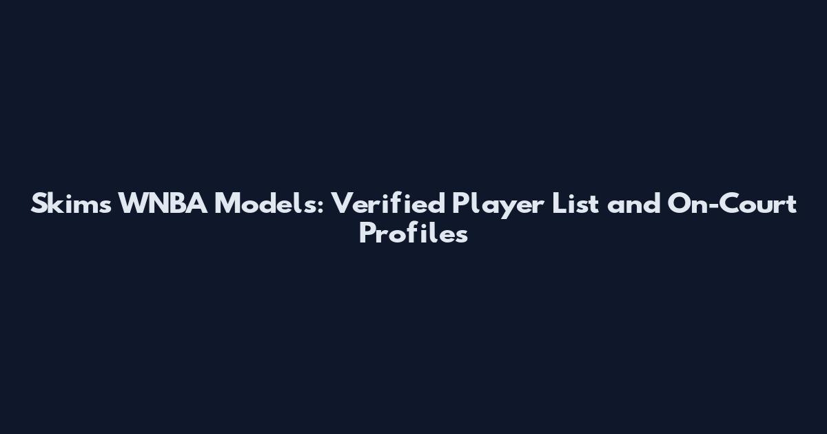 Skims WNBA Models: Verified Player List and On-Court Profiles