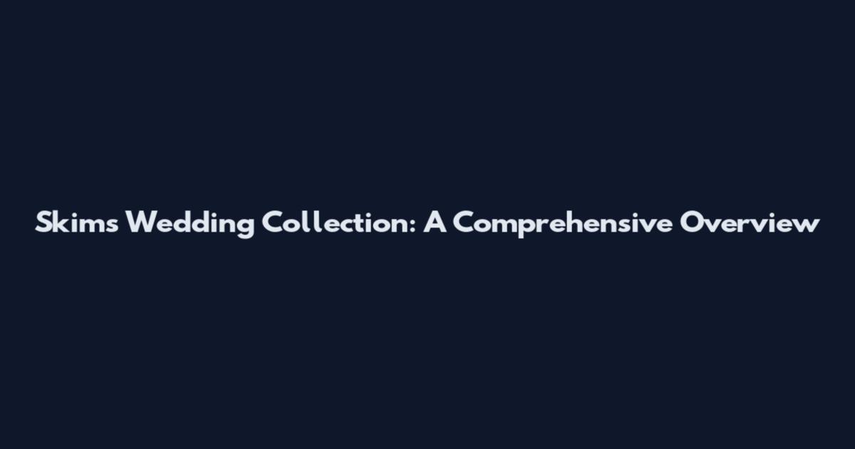 Skims Wedding Collection: A Comprehensive Overview