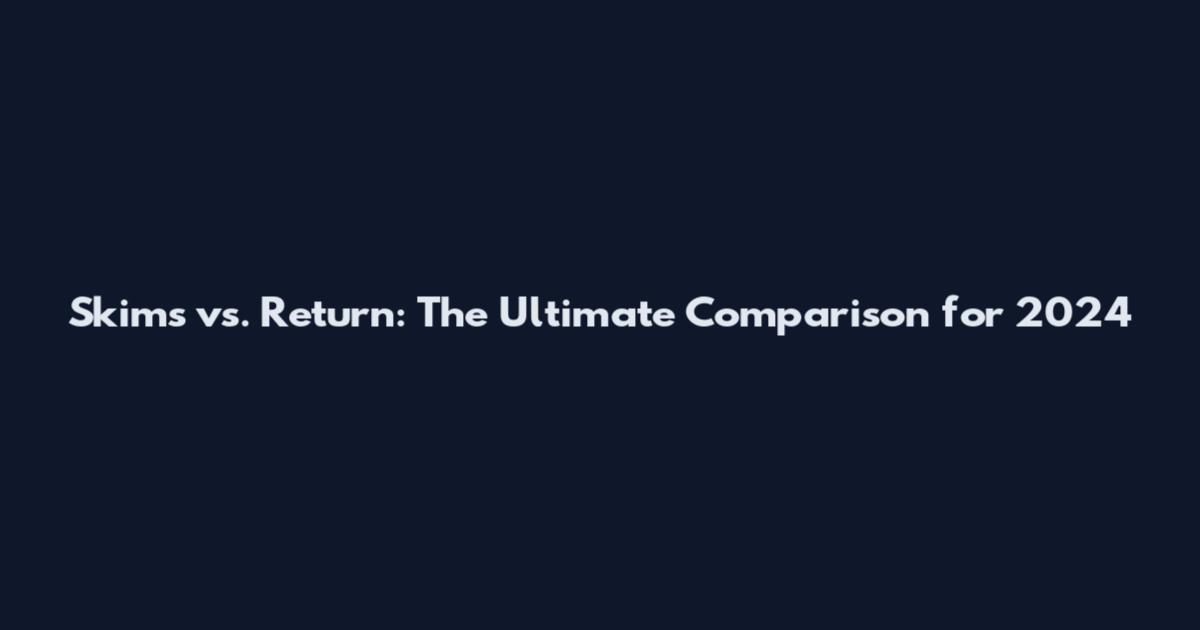 Skims vs. Return: The Ultimate Comparison for 2024
