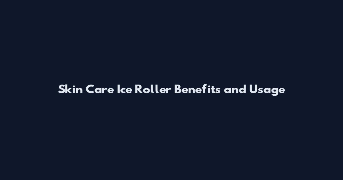 Skin Care Ice Roller Benefits and Usage