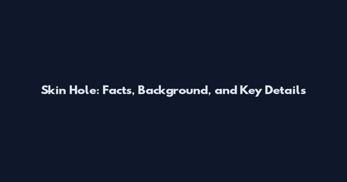Skin Hole: Facts, Background, and Key Details