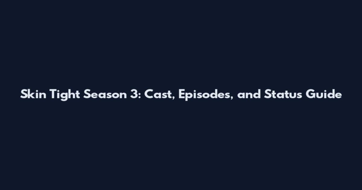 Skin Tight Season 3: Cast, Episodes, and Status Guide