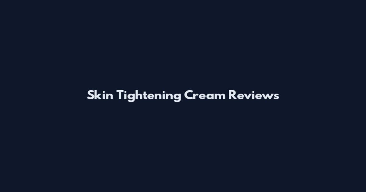 Skin Tightening Cream Reviews