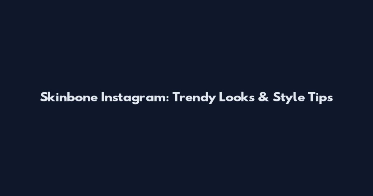 Skinbone Instagram: Trendy Looks & Style Tips
