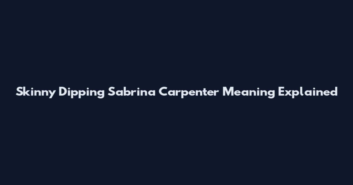 Skinny Dipping Sabrina Carpenter Meaning Explained