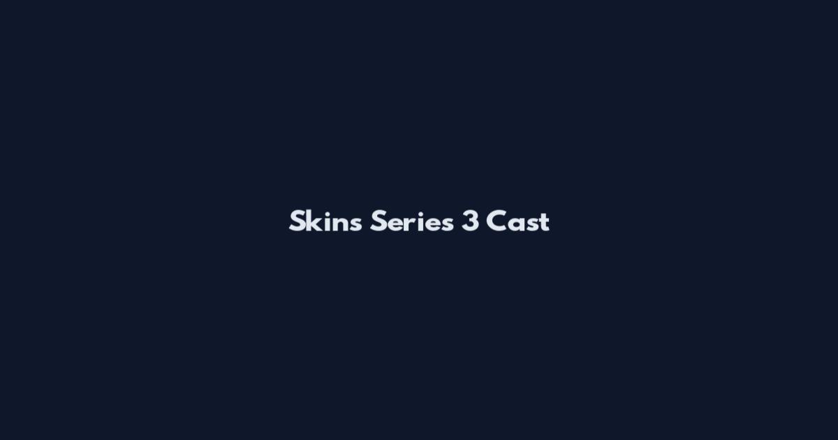 Skins Series 3 Cast