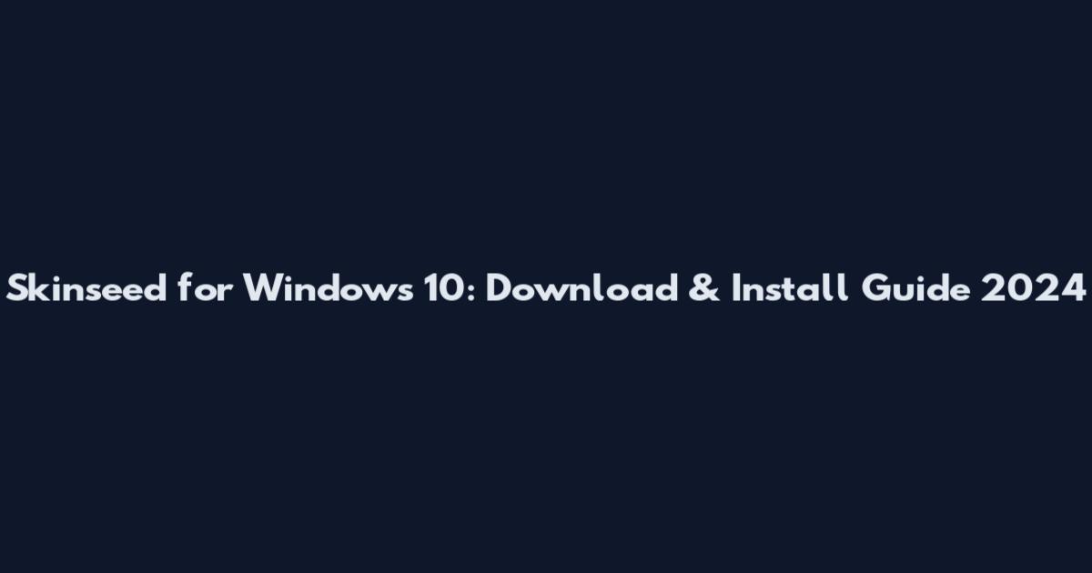 Skinseed for Windows 10: Download & Install Guide 2024