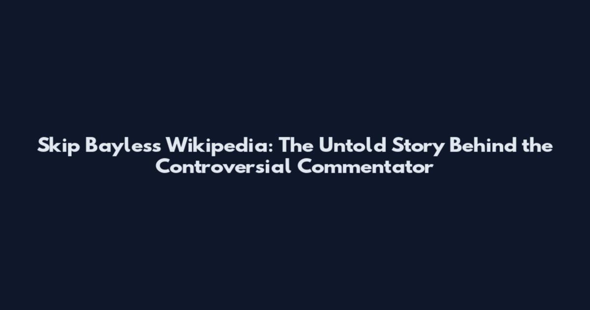 Skip Bayless Wikipedia: The Untold Story Behind the Controversial Commentator