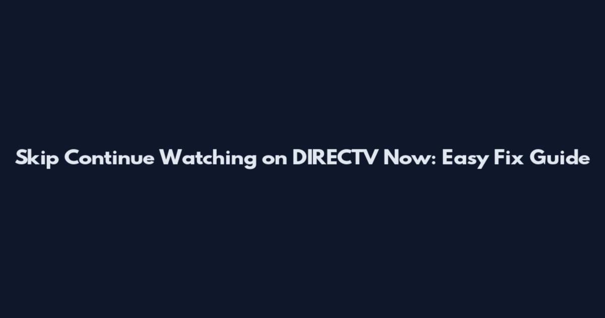Skip Continue Watching on DIRECTV Now: Easy Fix Guide