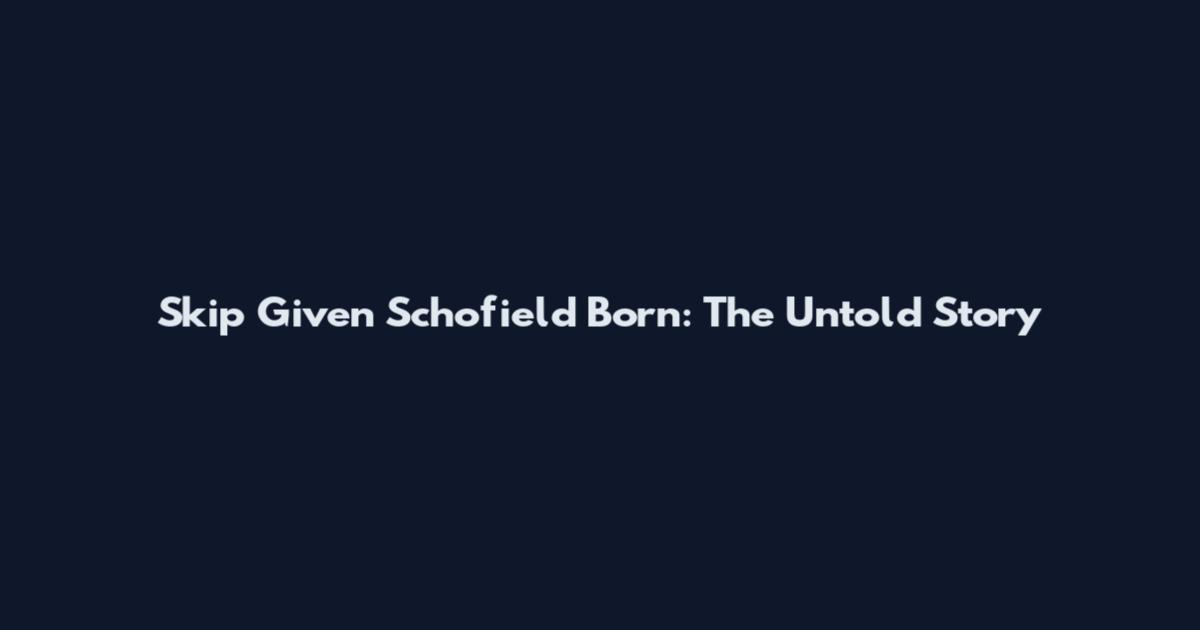 Skip Given Schofield Born: The Untold Story